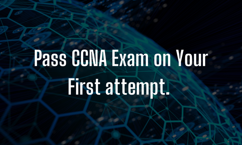 Pass the CCNA Exam on Your First attempt